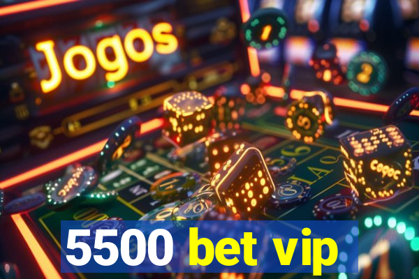 5500 bet vip